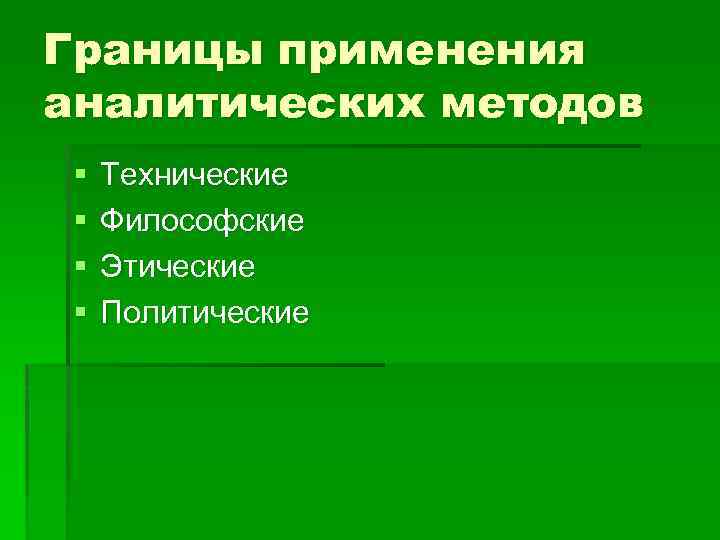 Границы применения аналитических методов § § Технические Философские Этические Политические 