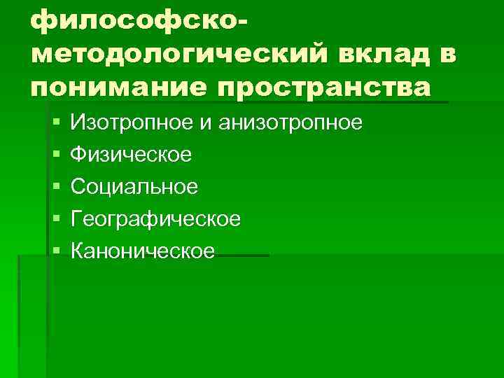 философскометодологический вклад в понимание пространства § § § Изотропное и анизотропное Физическое Социальное Географическое