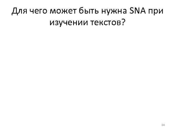 Для чего может быть нужна SNA при изучении текстов? 24 