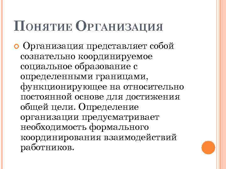 ПОНЯТИЕ ОРГАНИЗАЦИЯ Организация представляет собой сознательно координируемое социальное образование с определенными границами, функционирующее на