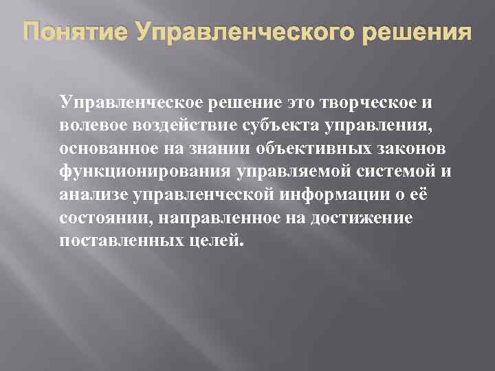 Понятие Управленческого решения Управленческое решение это творческое и волевое воздействие субъекта управления, основанное на