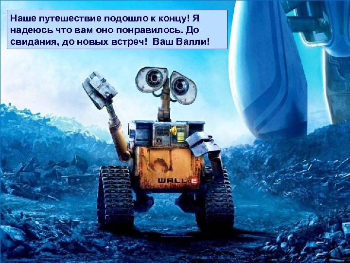 Наше путешествие подошло к концу! Я надеюсь что вам оно понравилось. До свидания, до