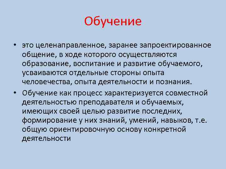 Обучение • это целенаправленное, заранее запроектированное общение, в ходе которого осуществляются образование, воспитание и