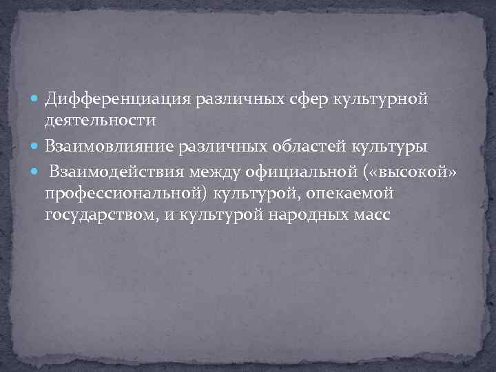  Дифференциация различных сфер культурной деятельности Взаимовлияние различных областей культуры Взаимодействия между официальной (