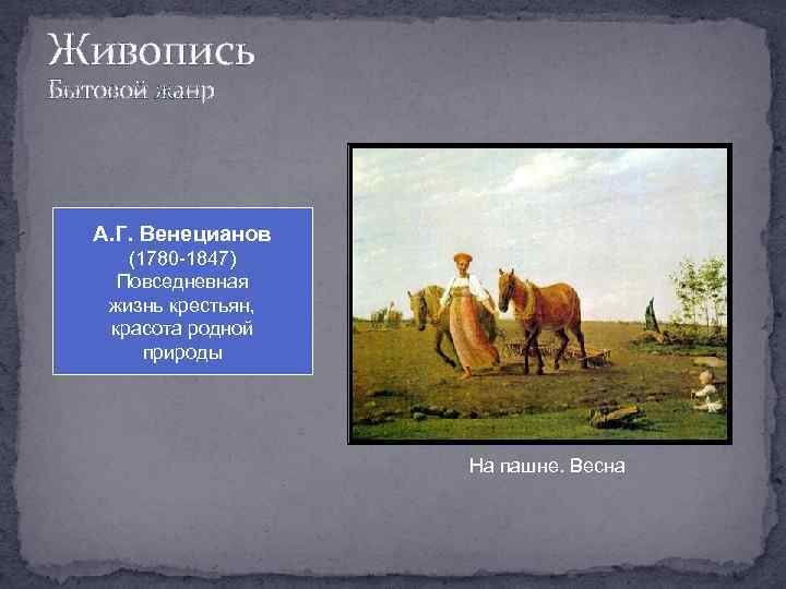 Живопись Бытовой жанр А. Г. Венецианов (1780 -1847) Повседневная жизнь крестьян, красота родной природы