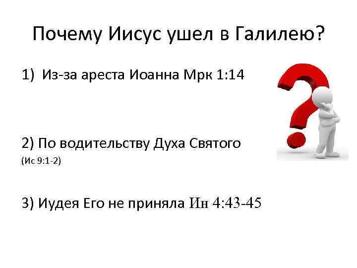 Почему Иисус ушел в Галилею? 1) Из-за ареста Иоанна Мрк 1: 14 2) По