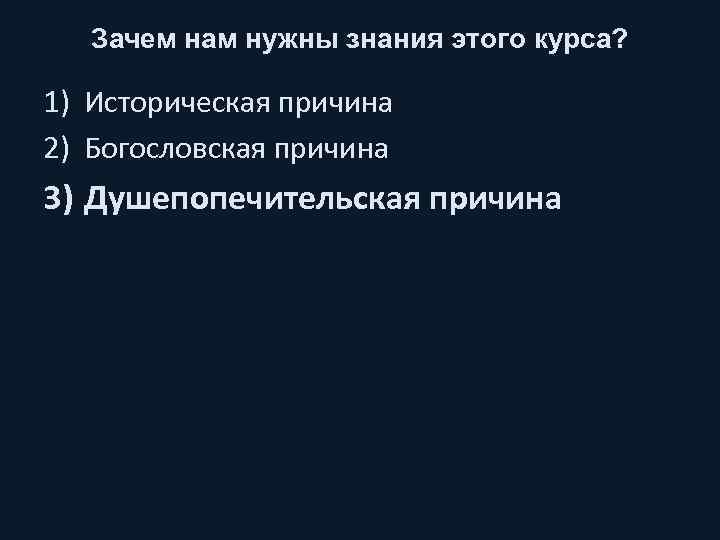 Зачем нам нужны знания этого курса? 1) Историческая причина 2) Богословская причина 3) Душепопечительская