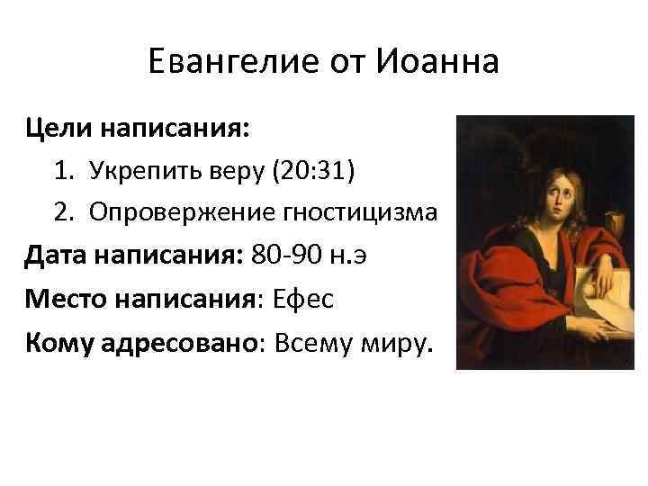 Евангелие от Иоанна Цели написания: 1. Укрепить веру (20: 31) 2. Опровержение гностицизма Дата