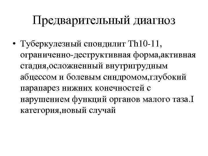 Предварительный диагноз • Туберкулезный спондилит Th 10 -11, ограниченно-деструктивная форма, активная стадия, осложненный внутригрудным