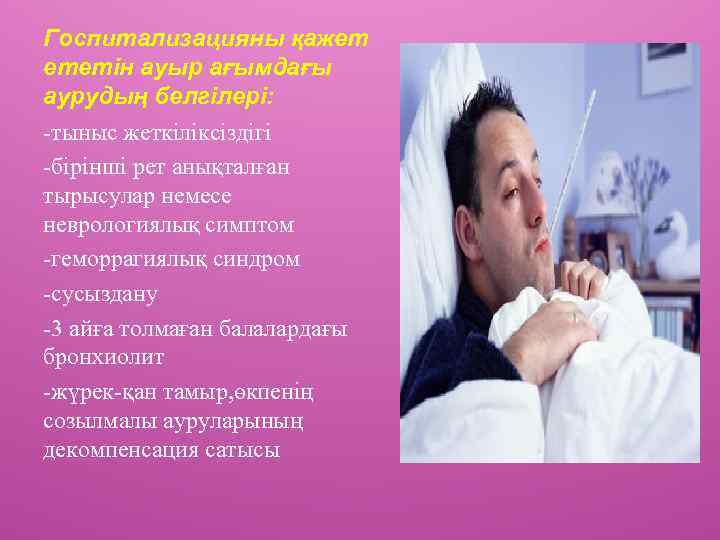 Госпитализацияны қажет ететін ауыр ағымдағы аурудың белгілері: -тыныс жеткіліксіздігі -бірінші рет анықталған тырысулар немесе