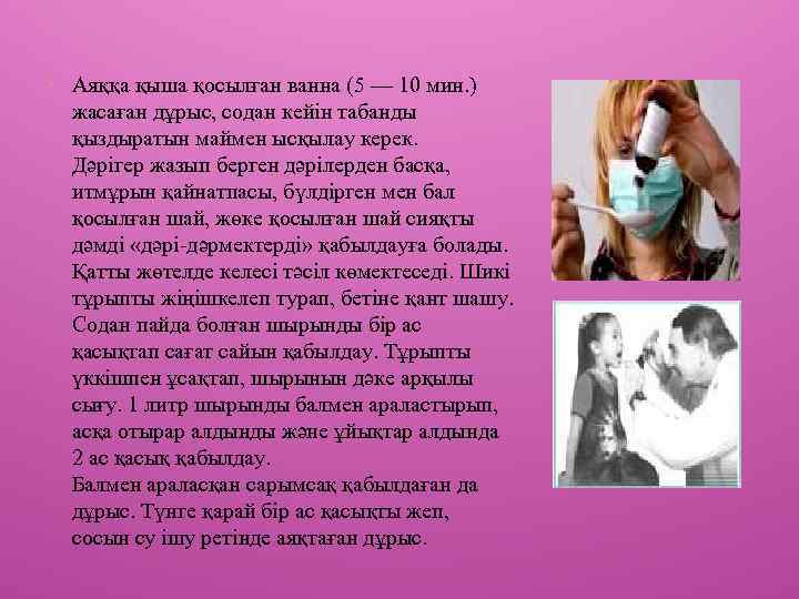  • Аяққа қыша қосылған ванна (5 — 10 мин. ) жасаған дұрыс, содан