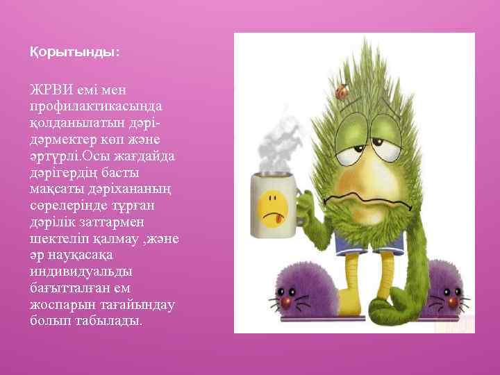 Қорытынды: ЖРВИ емі мен профилактикасында қолданылатын дәрідәрмектер көп және әртүрлі. Осы жағдайда дәрігердің басты