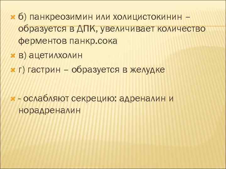  б) панкреозимин или холицистокинин – образуется в ДПК, увеличивает количество ферментов панкр. сока