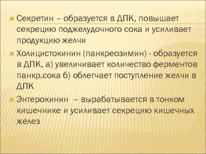  Секретин – образуется в ДПК, повышает секрецию поджелудочного сока и усиливает продукцию желчи