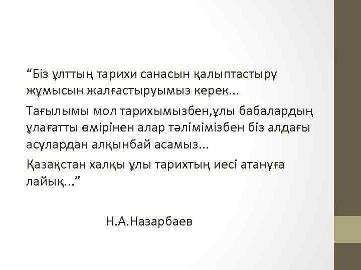 “Біз ұлттың тарихи санасын қалыптастыру жұмысын жалғастыруымыз керек. . . Тағылымы мол тарихымызбен, ұлы