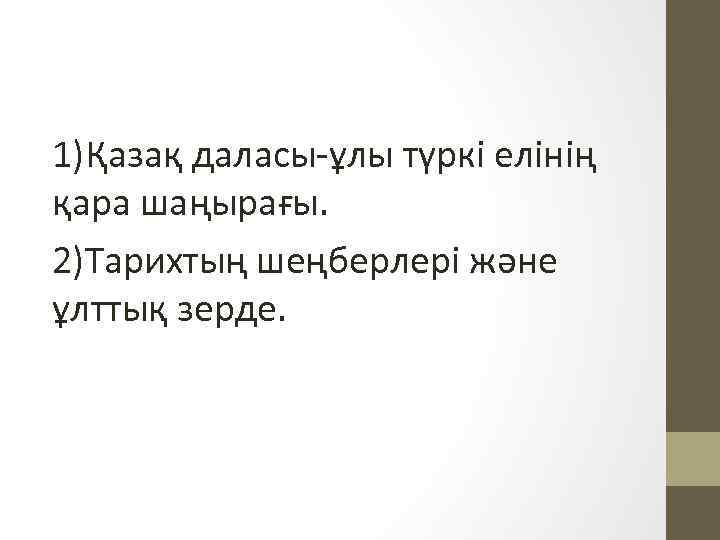 1)Қазақ даласы-ұлы түркі елінің қара шаңырағы. 2)Тарихтың шеңберлері және ұлттық зерде. 