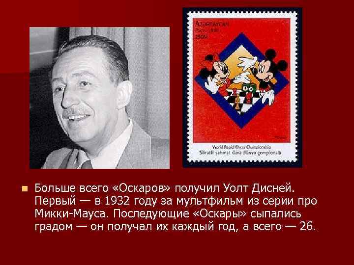 n Больше всего «Оскаров» получил Уолт Дисней. Первый — в 1932 году за мультфильм