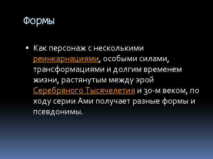 Формы Как персонаж с несколькими реинкарнациями, особыми силами, трансформациями и долгим временем жизни, растянутым