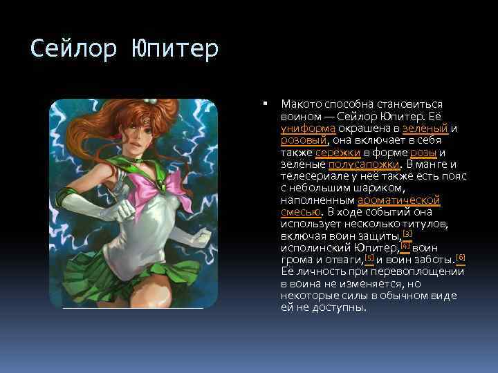 Сейлор Юпитер Макото способна становиться воином — Сейлор Юпитер. Её униформа окрашена в зелёный