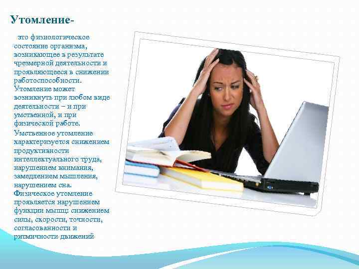 Утомление это физиологическое состояние организма, возникающее в результате чрезмерной деятельности и проявляющееся в снижении