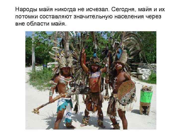 Народы майя никогда не исчезал. Сегодня, майя и их потомки составляют значительную населения через