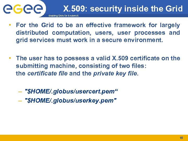 X. 509: security inside the Grid Enabling Grids for E-scienc. E • For the