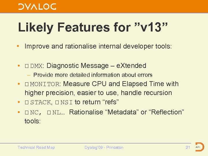 Likely Features for ”v 13” • Improve and rationalise internal developer tools: • ⎕