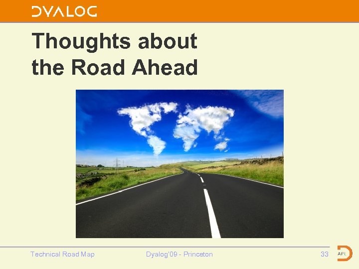 Thoughts about the Road Ahead Technical Road Map Dyalog’ 09 - Princeton 33 