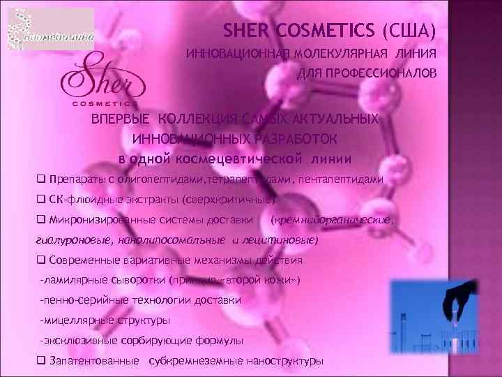 SHER COSMETICS (США) ИННОВАЦИОННАЯ МОЛЕКУЛЯРНАЯ ЛИНИЯ ДЛЯ ПРОФЕССИОНАЛОВ ВПЕРВЫЕ КОЛЛЕКЦИЯ САМЫХ АКТУАЛЬНЫХ ИННОВАЦИОННЫХ РАЗРАБОТОК