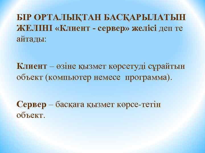 БІР ОРТАЛЫҚТАН БАСҚАРЫЛАТЫН ЖЕЛІНІ «Клиент - сервер» желісі деп те айтады: Клиент – өзіне