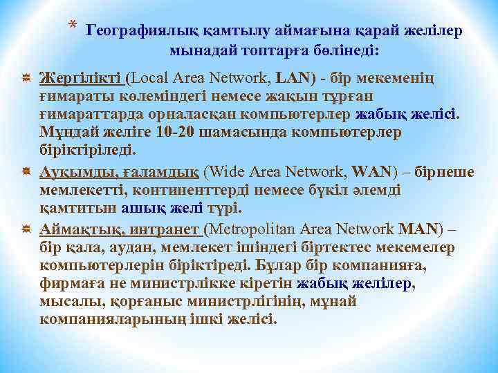 * Географиялық қамтылу аймағына қарай желілер мынадай топтарға бөлінеді: Жергілікті (Local Area Network, LAN)