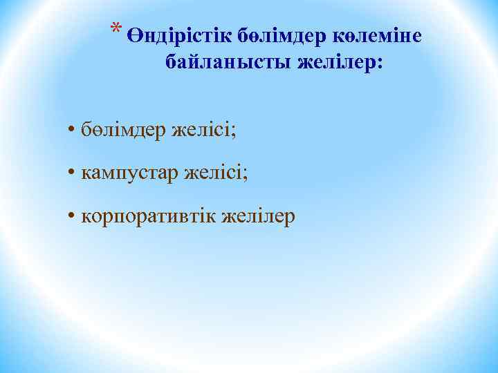 * Өндірістік бөлімдер көлеміне байланысты желілер: • бөлімдер желісі; • кампустар желісі; • корпоративтік