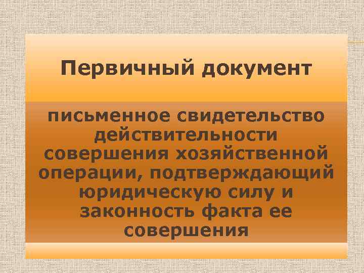 Первичный документ письменное свидетельство действительности совершения хозяйственной операции, подтверждающий юридическую силу и законность факта
