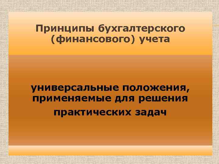 Принципы бухгалтерского (финансового) учета универсальные положения, применяемые для решения практических задач 