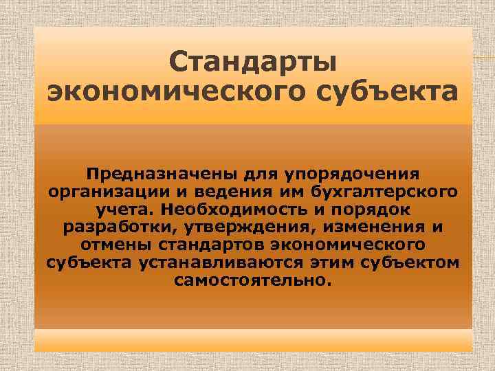 Стандарты экономического субъекта Предназначены для упорядочения организации и ведения им бухгалтерского учета. Необходимость и