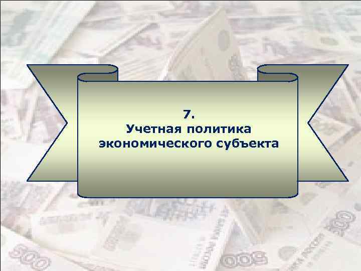 7. Учетная политика экономического субъекта 