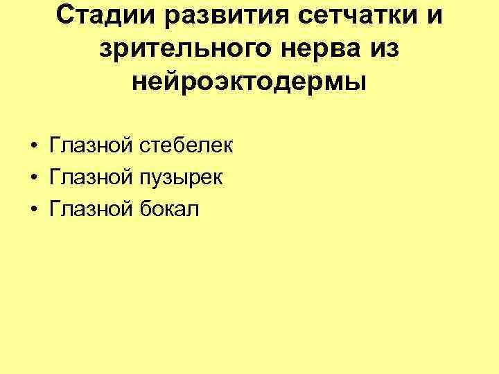 Стадии развития сетчатки и зрительного нерва из нейроэктодермы • Глазной стебелек • Глазной пузырек