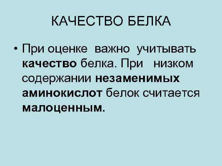 КАЧЕСТВО БЕЛКА • При оценке важно учитывать качество белка. При низком содержании незаменимых аминокислот