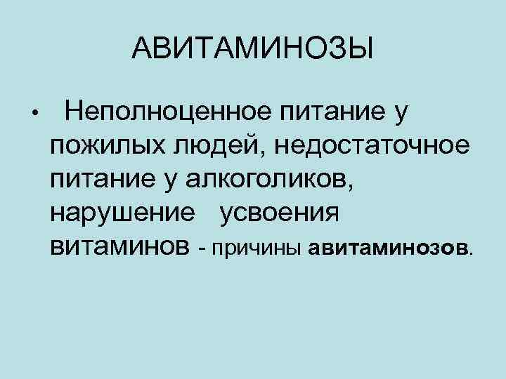 АВИТАМИНОЗЫ • Неполноценное питание у пожилых людей, недостаточное питание у алкоголиков, нарушение усвоения витаминов