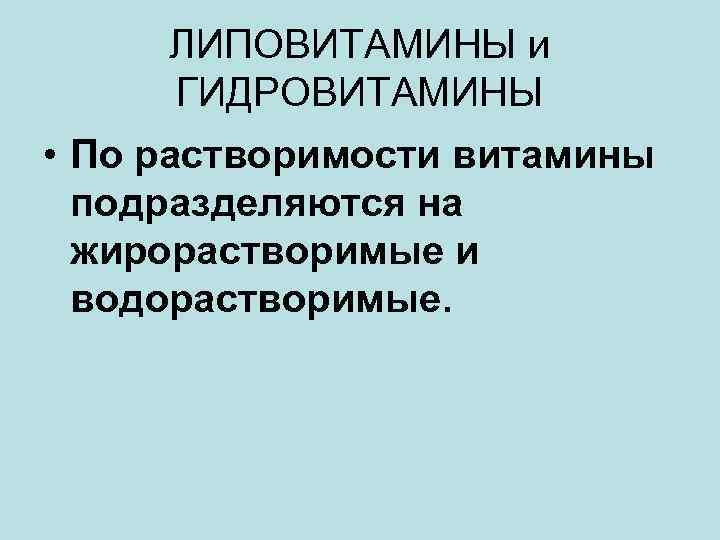 ЛИПОВИТАМИНЫ и ГИДРОВИТАМИНЫ • По растворимости витамины подразделяются на жирорастворимые и водорастворимые. 