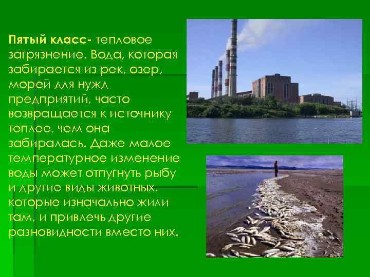 Пятый класс- тепловое загрязнение. Вода, которая забирается из рек, озер, морей для нужд предприятий,