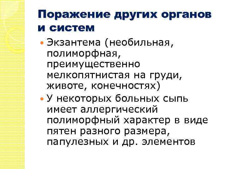 Поражение других органов и систем Экзантема (необильная, полиморфная, преимущественно мелкопятнистая на груди, животе, конечностях)