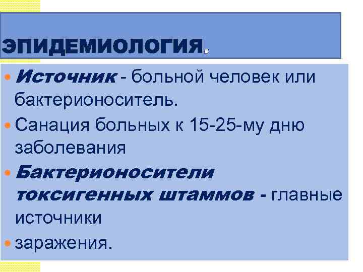 ЭПИДЕМИОЛОГИЯ. Источник - больной человек или бактерионоситель. Санация больных к 15 -25 -му дню