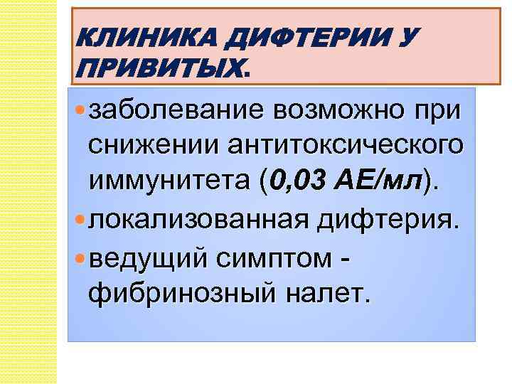 КЛИНИКА ДИФТЕРИИ У ПРИВИТЫХ. заболевание возможно при снижении антитоксического иммунитета (0, 03 АЕ/мл). локализованная