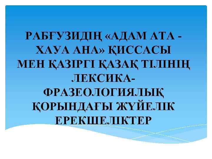 РАБҒУЗИДІҢ «АДАМ АТА ХАУА АНА» ҚИССАСЫ МЕН ҚАЗІРГІ ҚАЗАҚ ТІЛІНІҢ ЛЕКСИКАФРАЗЕОЛОГИЯЛЫҚ ҚОРЫНДАҒЫ ЖҮЙЕЛІК ЕРЕКШЕЛІКТЕР