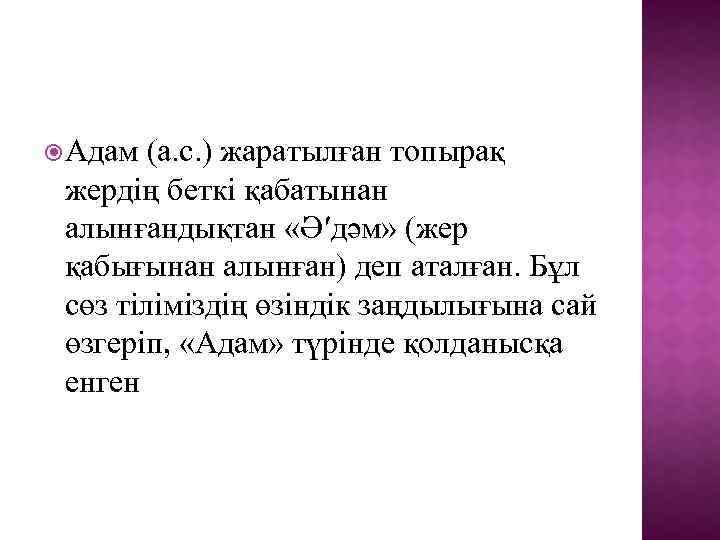  Адам (а. с. ) жаратылған топырақ жердің беткі қабатынан алынғандықтан «Ә′дәм» (жер қабығынан