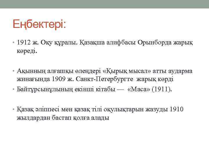 Еңбектері: • 1912 ж. Оқу құралы. Қазақша алифбасы Орынборда жарық көреді. • Ақынның алғашқы