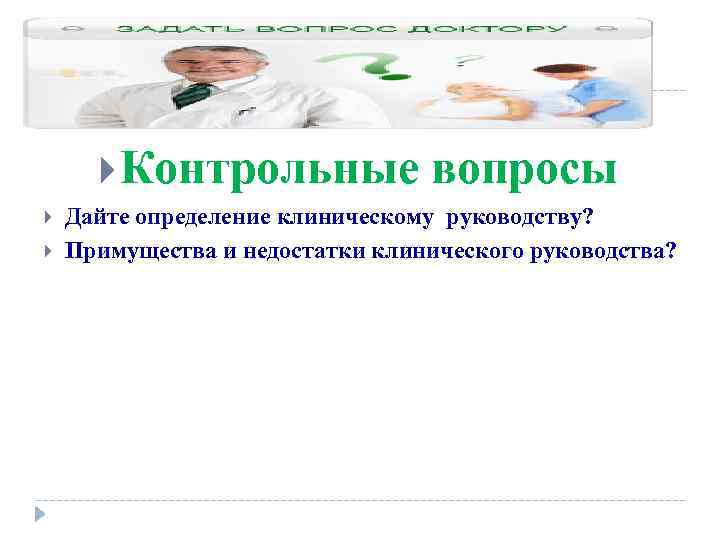  Контрольные вопросы Дайте определение клиническому руководству? Примущества и недостатки клинического руководства? 