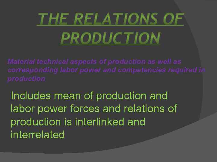 Material technical aspects of production as well as corresponding labor power and competencies required