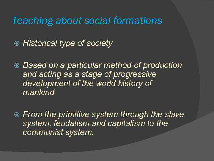 Teaching about social formations Historical type of society Based on a particular method of